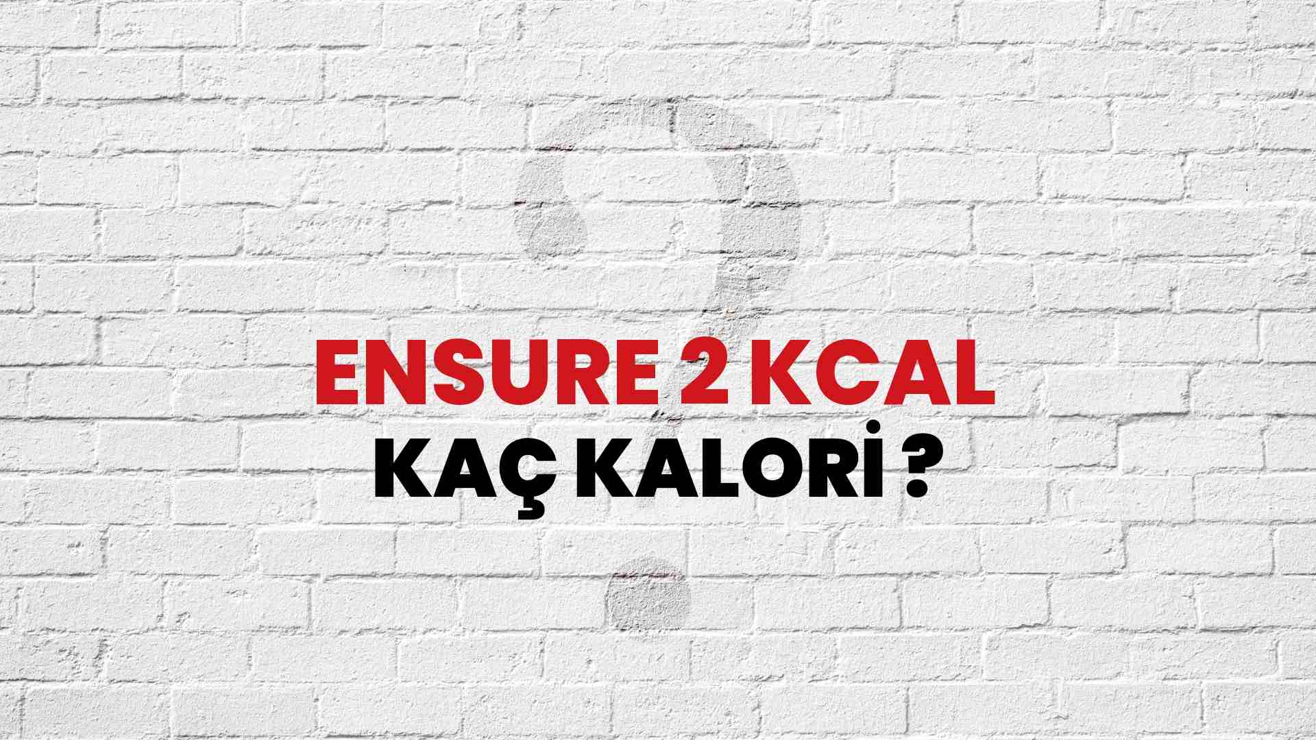 Ensure 2 Kcal Kaç Kalori? Ensure 2 Kcal Kalori Miktarı ve Besin Değeri