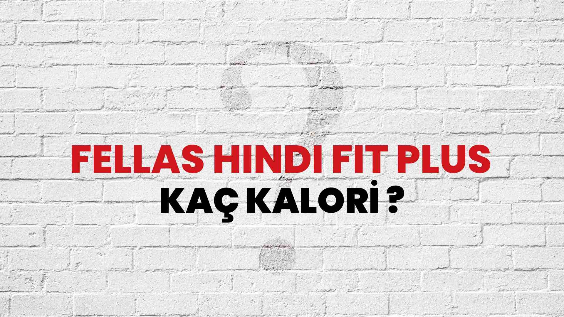 Fellas Hindi Fit Plus Kaç Kalori? Fellas Hindi Fit Plus Kalori Miktarı ve Besin Değeri