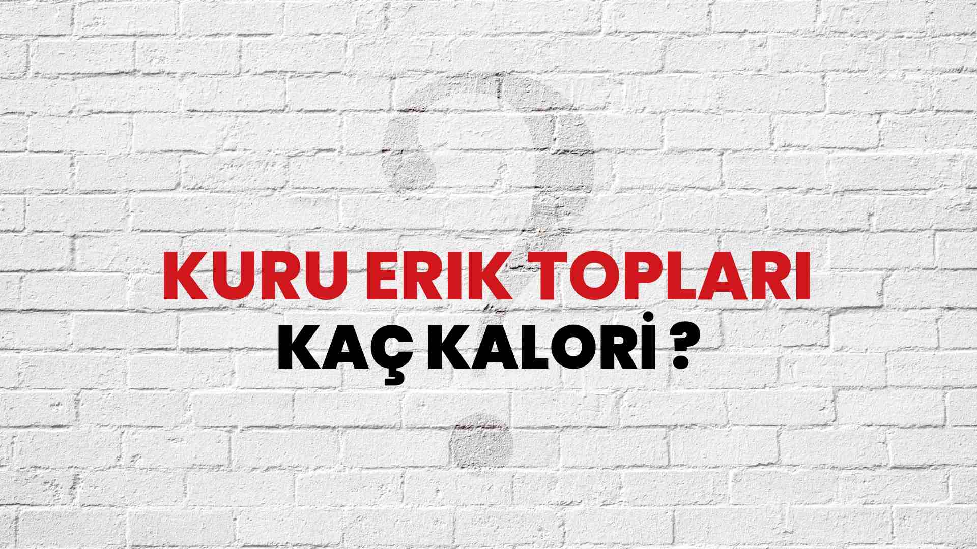 Kuru Erik Topları Kaç Kalori? Kuru Erik Topları Kalori Miktarı ve Besin Değeri