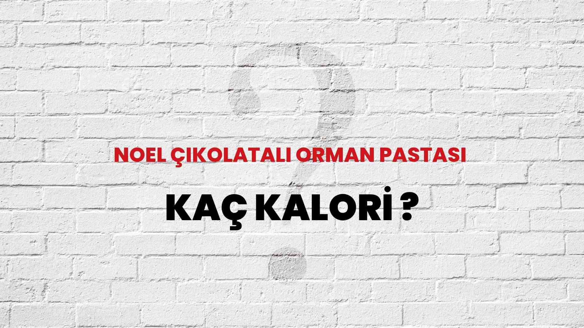Noel Çikolatalı Orman Pastası Kaç Kalori? Noel Çikolatalı Orman Pastası Kalori Miktarı ve Besin Değeri