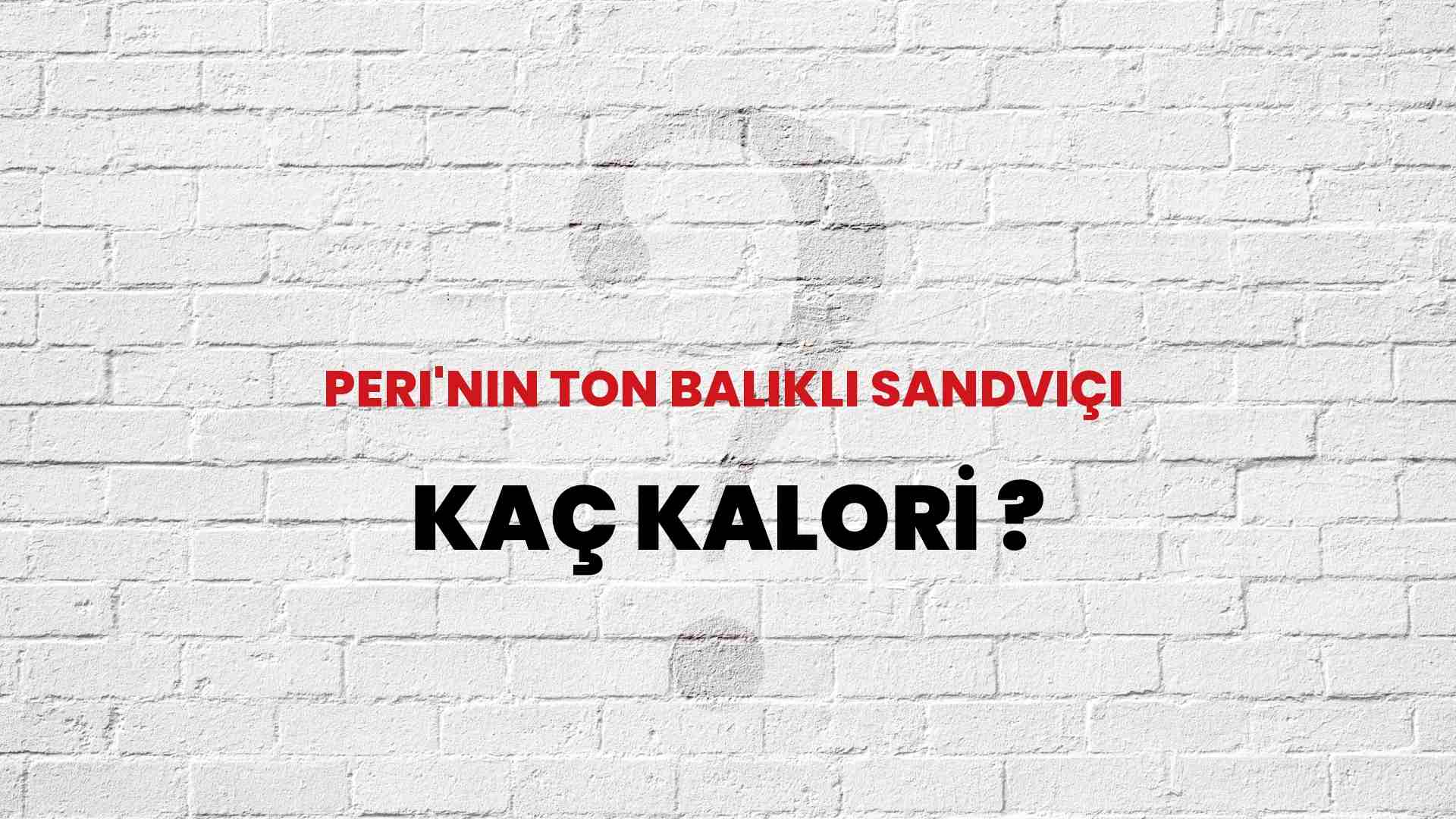 Peri'nin Ton Balıklı Sandviçi Kaç Kalori? Peri'nin Ton Balıklı Sandviçi Kalori Miktarı ve Besin Değeri