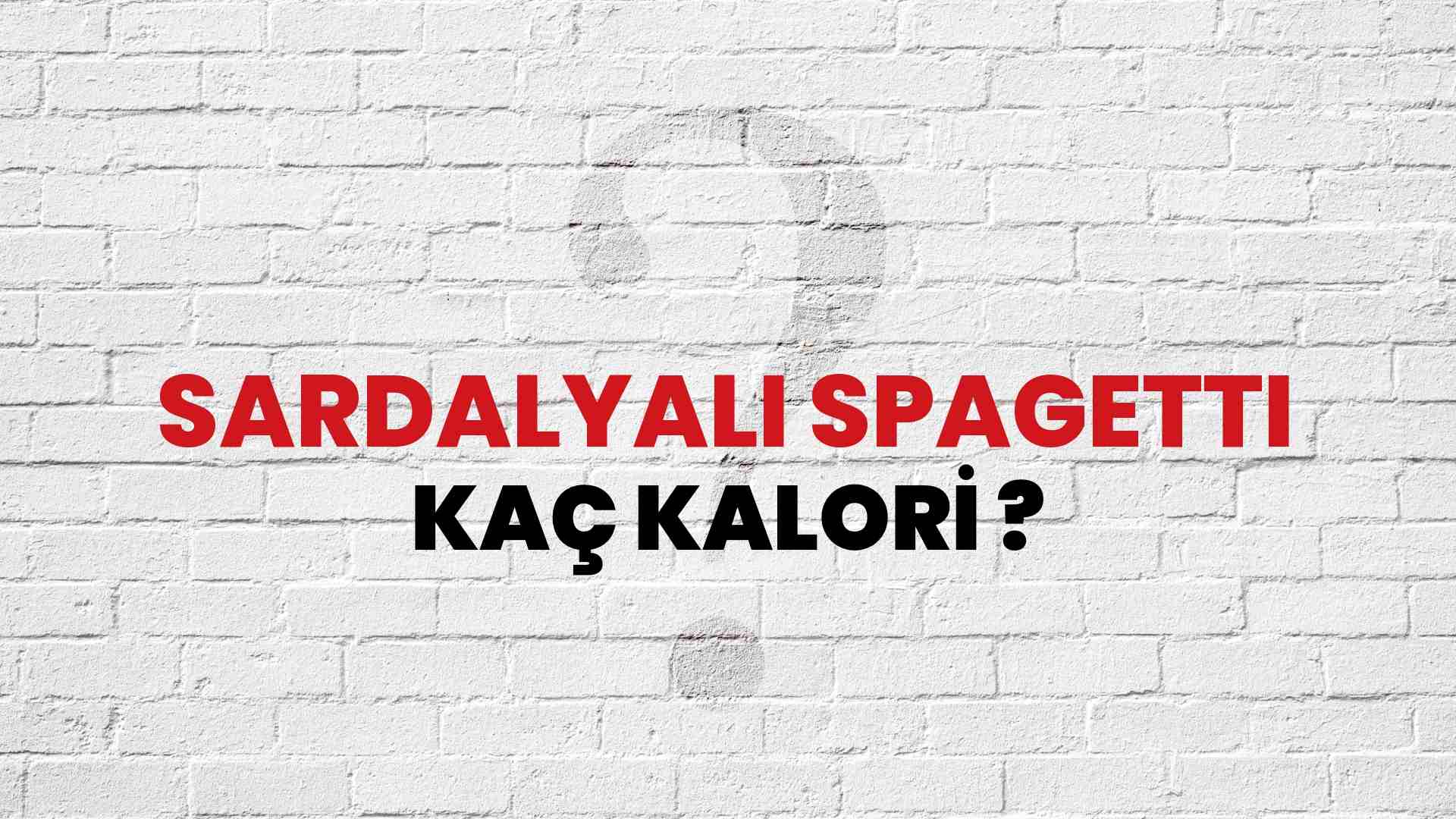 Sardalyalı Spagetti Kaç Kalori? Sardalyalı Spagetti Kalori Miktarı ve Besin Değeri
