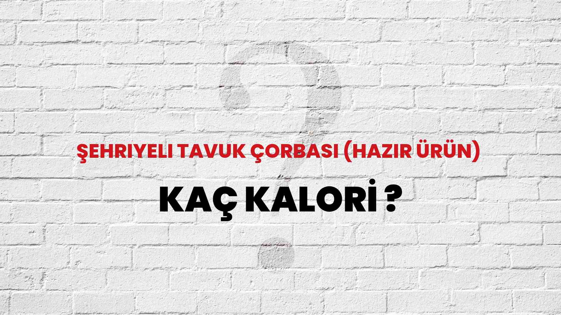 Şehriyeli Tavuk Çorbası (Hazır Ürün) Kaç Kalori? Şehriyeli Tavuk Çorbası (Hazır Ürün) Kalori Miktarı ve Besin Değeri