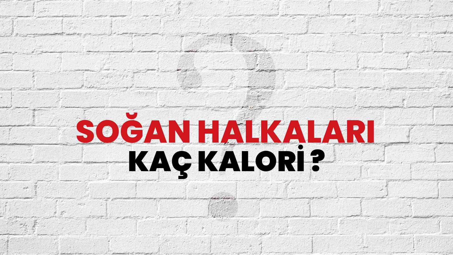Soğan Halkaları Kaç Kalori? Soğan Halkaları Kalori Miktarı ve Besin Değeri
