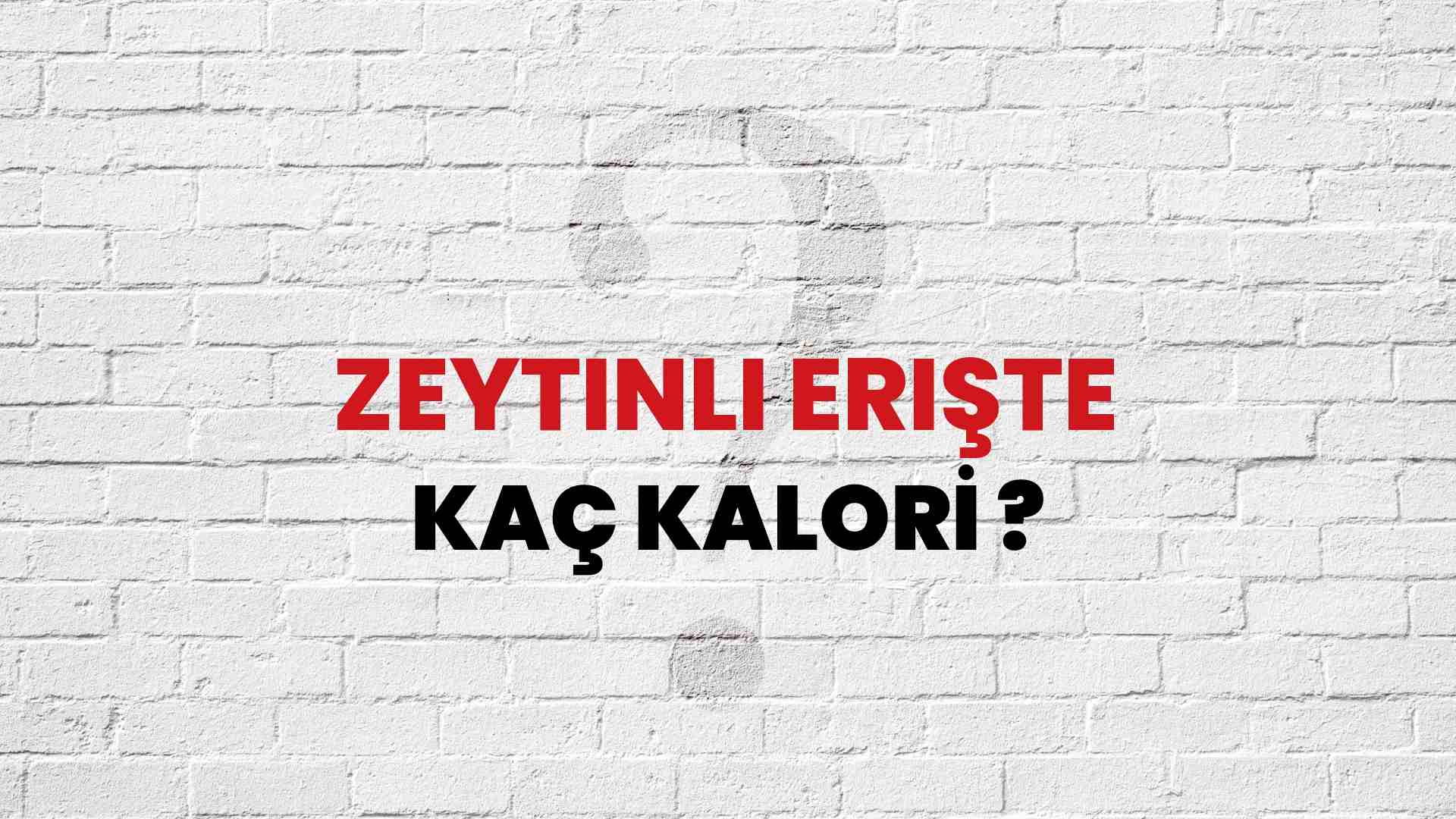 Zeytinli Erişte Kaç Kalori? Zeytinli Erişte Kalori Miktarı ve Besin Değeri