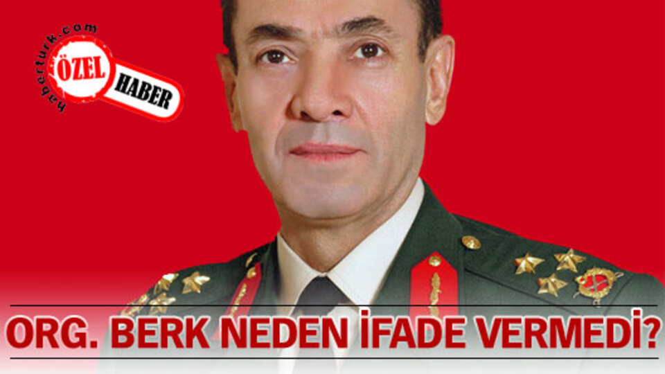 Org. Berk ifade vermeye neden gitmedi?