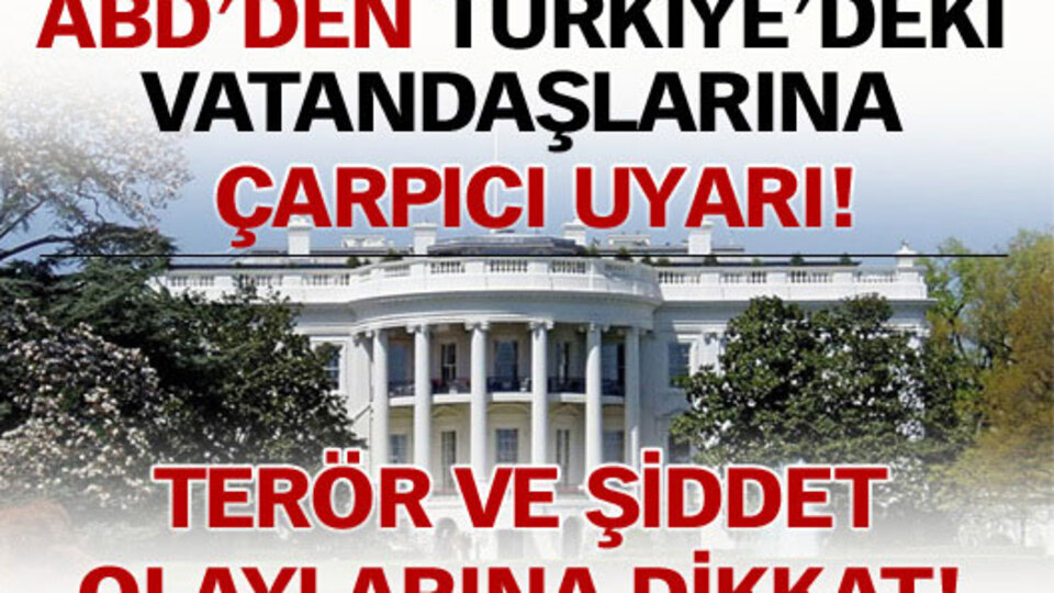 ABD vatandaşlarını Türkiye'ye karşı uyardı!