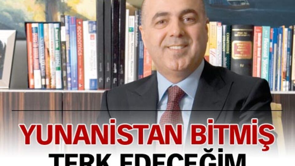 Yunanistan bitmiş, terk edeceğim