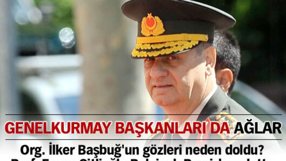 Genelkurmay Başkanları da ağlar