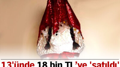 13'ünde 18 bin TL'ye 'satıldı'