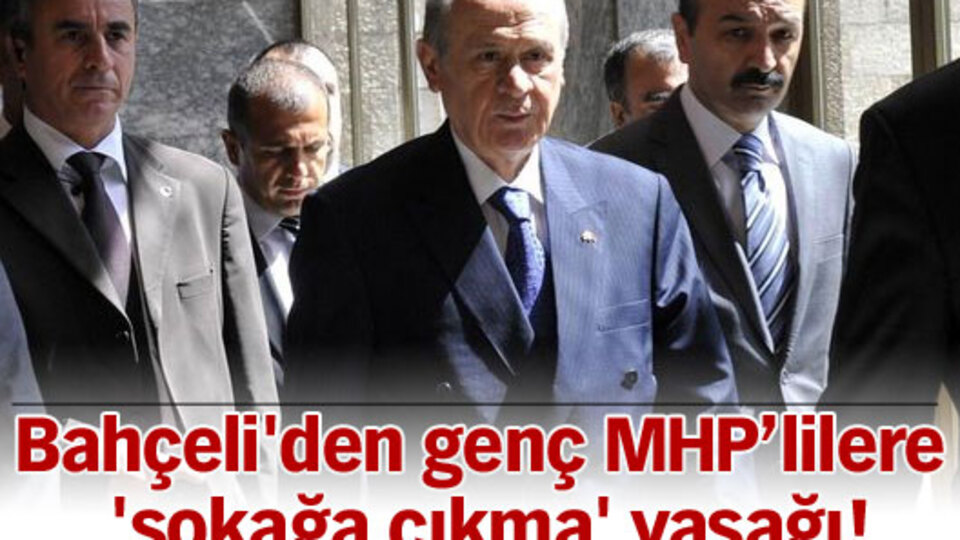 Bahçeli'den genç MHP'lilere 'sokağa çıkma' yasağı!