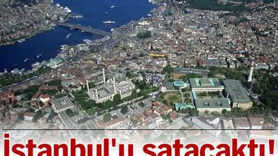 İstanbul'u satacaktı!