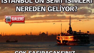 İstanbul'un semt isimleri nereden geliyor?