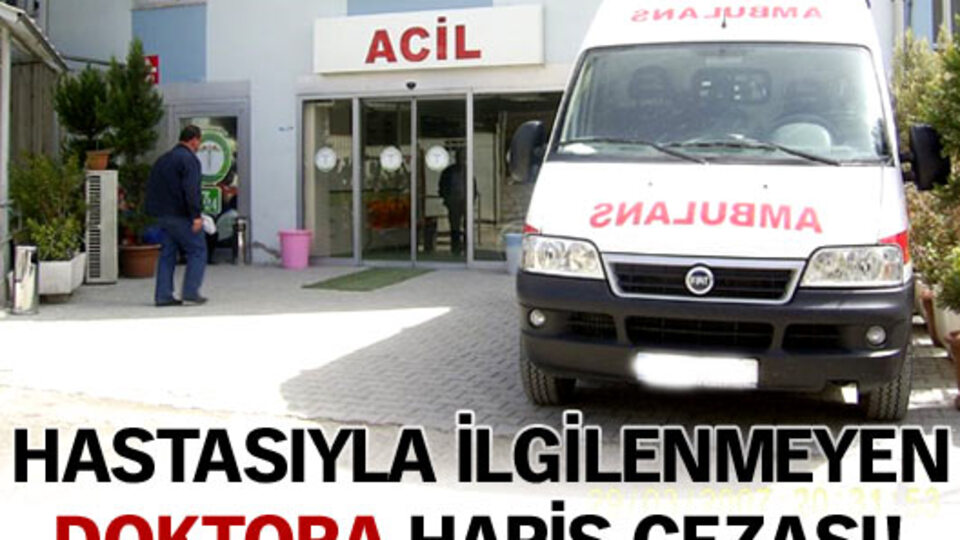 Hastasıyla ilgilenmeyen doktora hapis cezası!