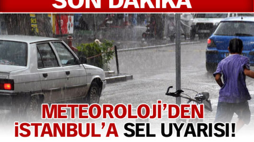 Meteoroloji'den İstanbul'a sel uyarısı