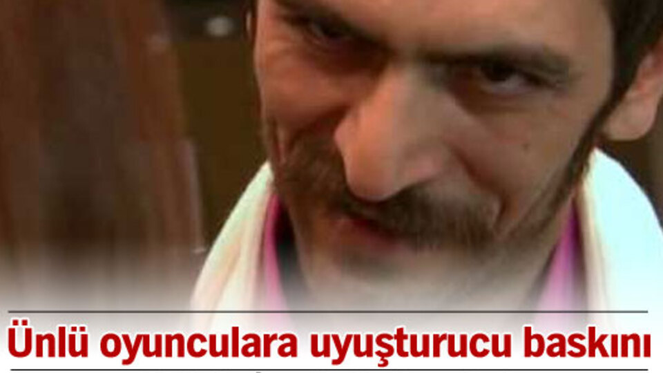 Ünlü oyunculara uyuşturucu baskını