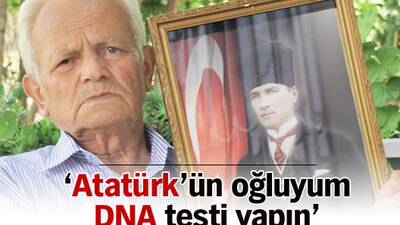 'Atatürk'ün oğluyum DNA testi yapın'