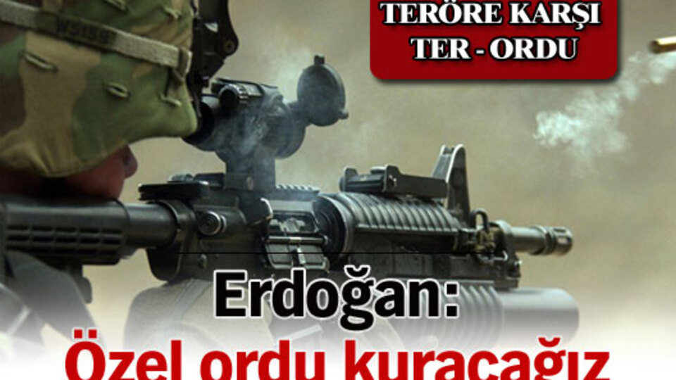 Erdoğan: "Özel ordu kuracağız"