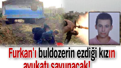Furkan'ı buldozerin ezdiği kızın avukatı savunacak