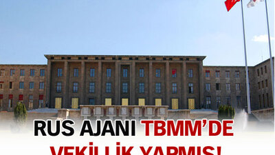 Rus ajanı TBMM'de vekillik yapmış!
