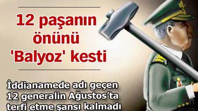 12 paşanın önünü 'Balyoz' kesti