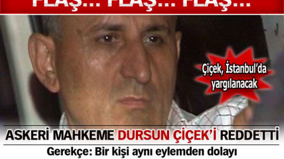 Askeri Mahkeme Dursun Çiçek'i reddetti
