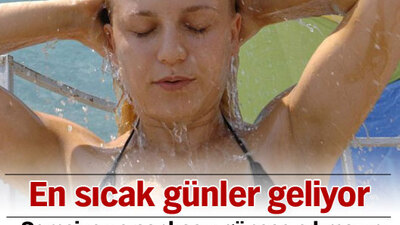 En sıcak günler geliyor!