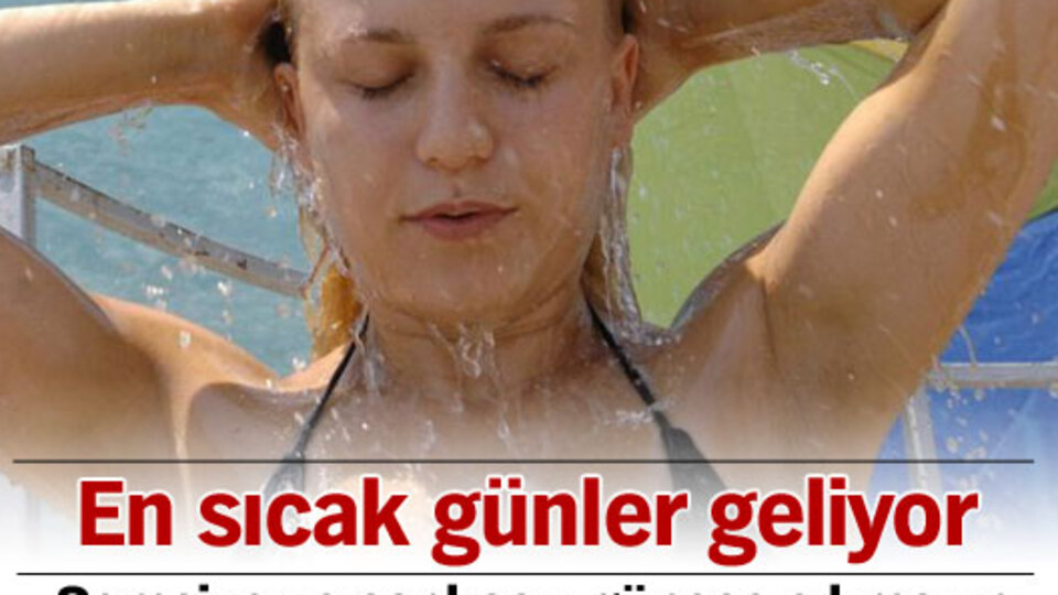 En sıcak günler geliyor!