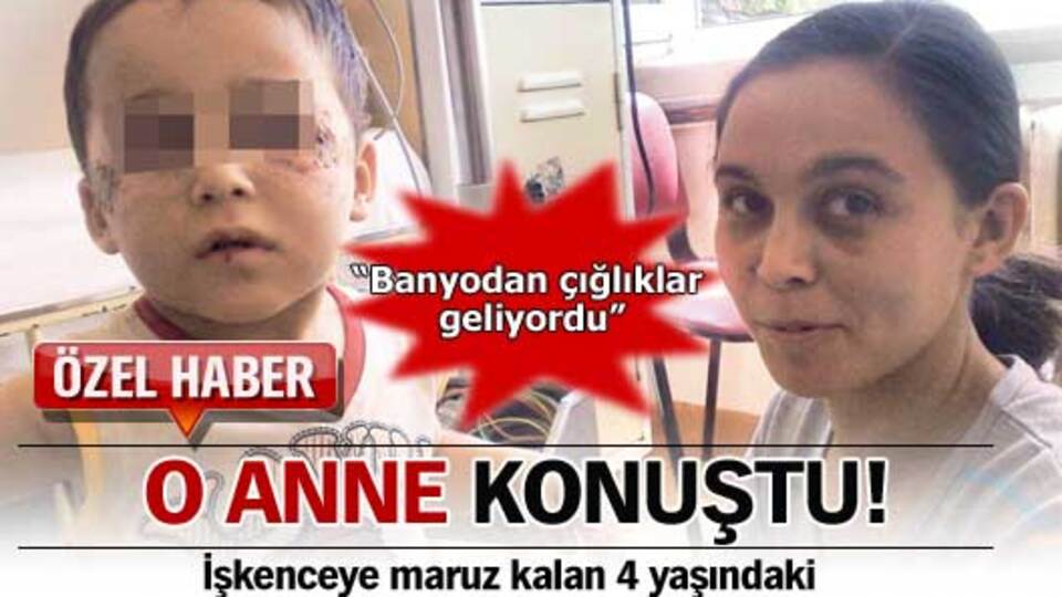 İşkence gören çocuğun annesi anlattı!