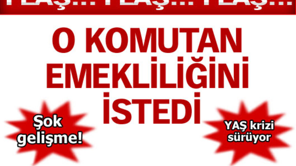 Jandarma Genel Komutanı Işık emekliliğini istedi
