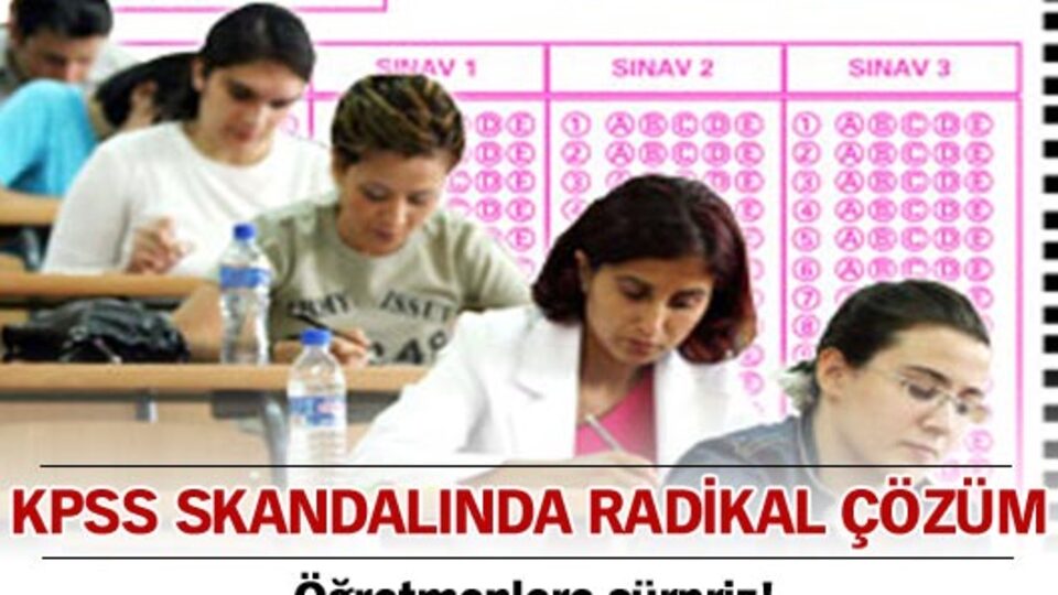 KPSS skandalında radikal çözüm