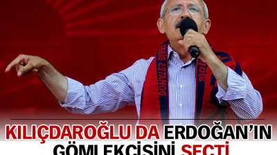Kılıçdaroğlu da Erdoğan'ın gömlekçisini seçti