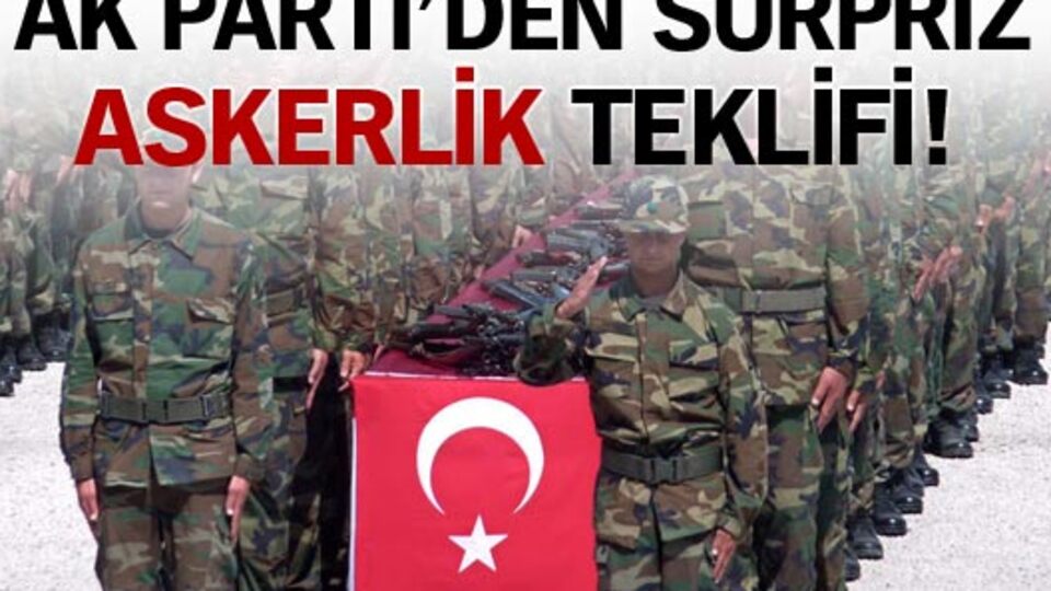 AK Parti'den sürpriz askerlik teklifi