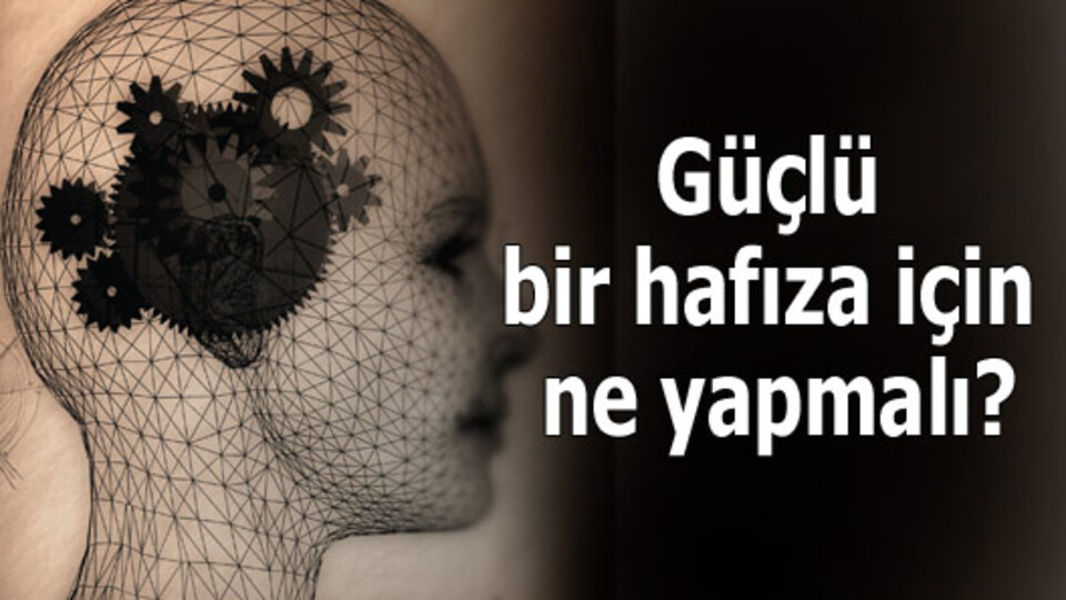 Güçlü bir hafıza için ne yapmalı?