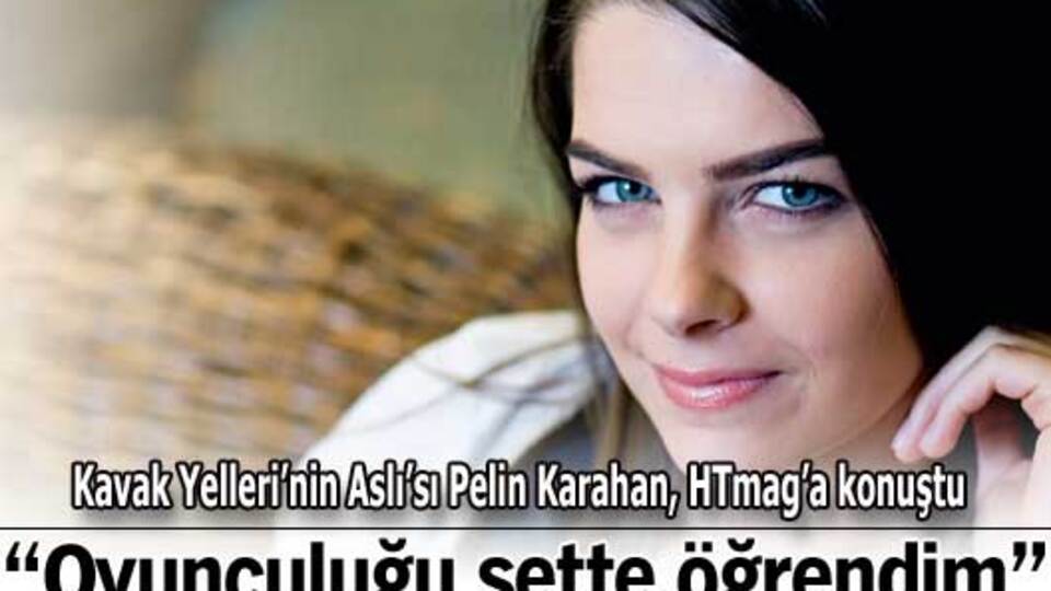 "Oyunculuk eğitimimi sette aldım"