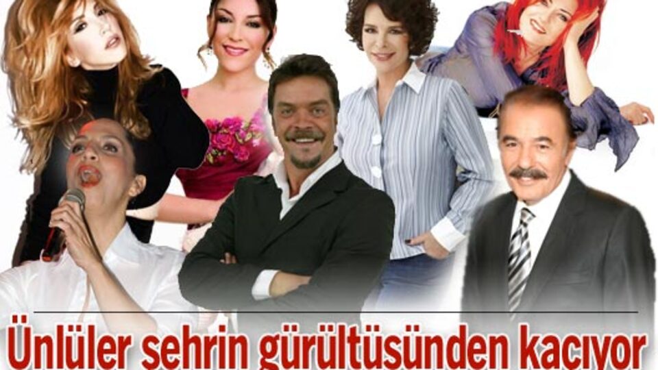 Ünlüler şehrin gürültüsünden kaçıyor