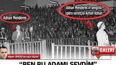 Menderes'in sevgilisi Aydan: 'Ben bu adamı sevdim...'