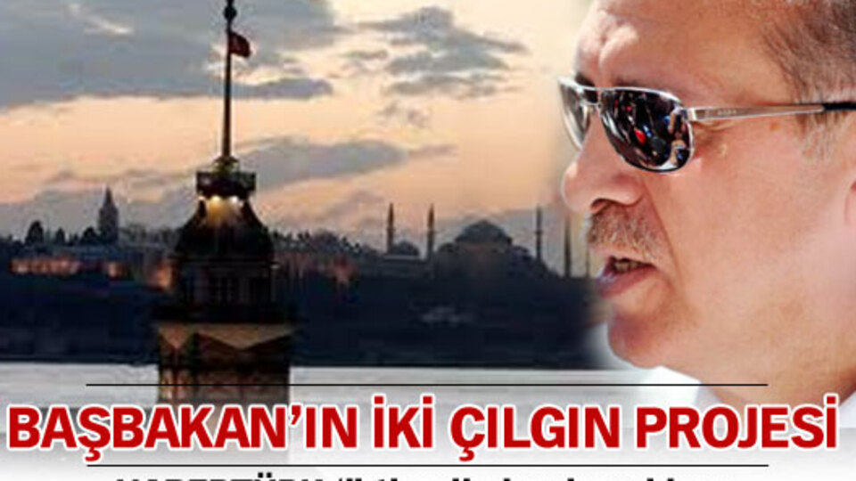 Başbakan'ın iki çılgın projesi