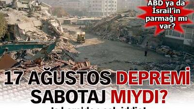 17 Ağustos depremi sabotaj mıydı?