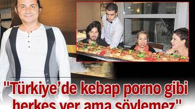 "Türkiye'de kebap porno gibi herkes yer ama söylemez"