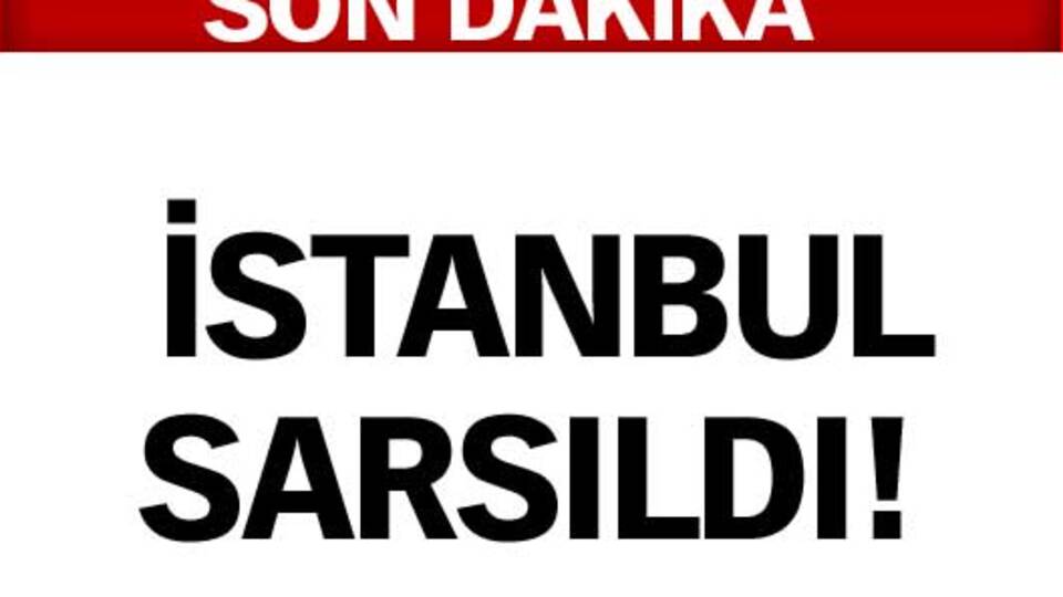 İstanbul sarsıldı!