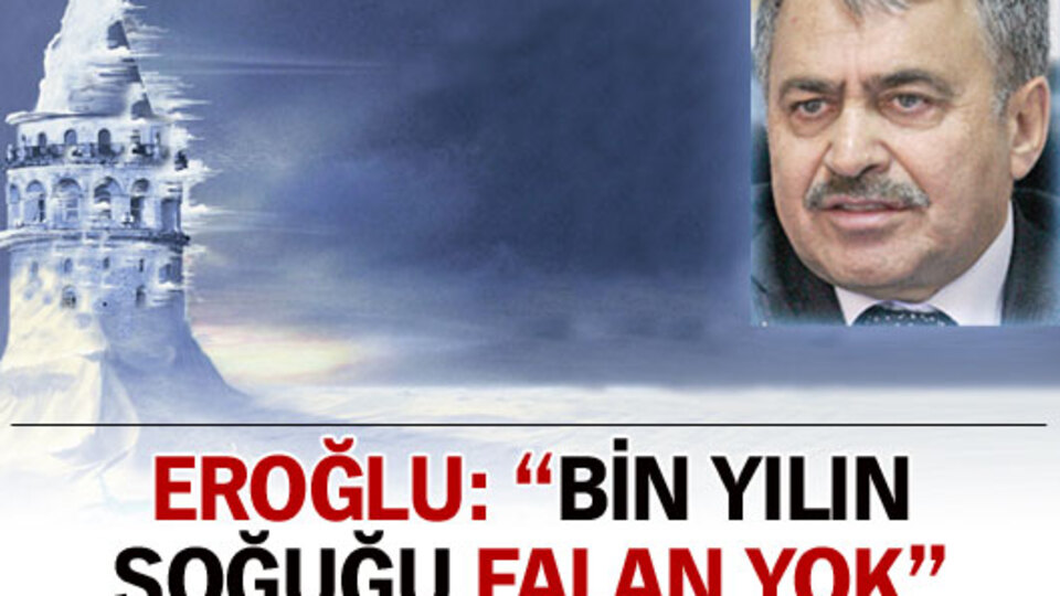 Bakan Eroğlu'dan 'bin yılın soğuğu' açıklaması