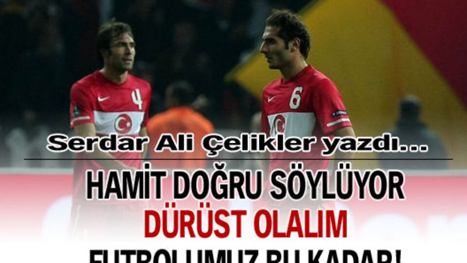 Hamit doğru söylüyor, futbolumuz bu kadar!