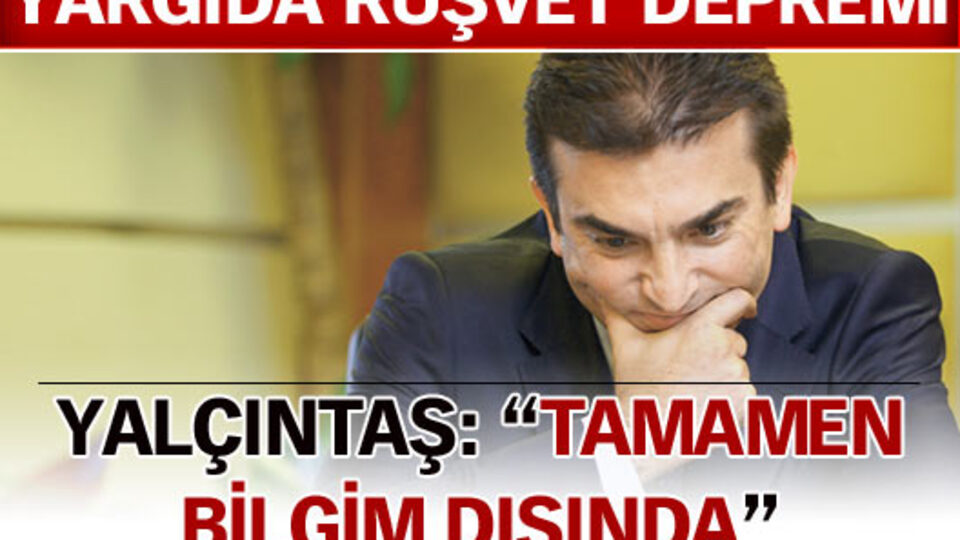 Yalçıntaş:"Tamamen bilgim dışında"