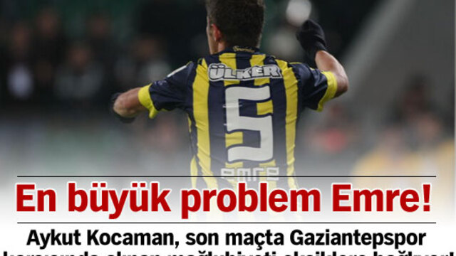 En büyük problem Emre!