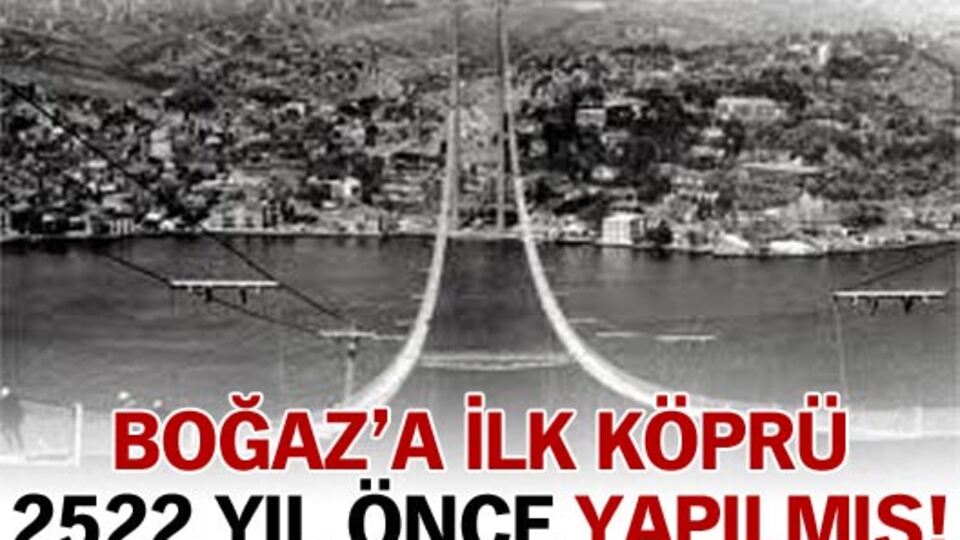 Boğaz'a ilk köprü 2522 yıl önce yapılmış!