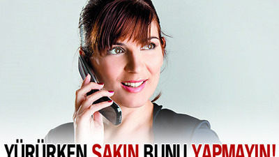 Yürürken sakın bunu yapmayın!