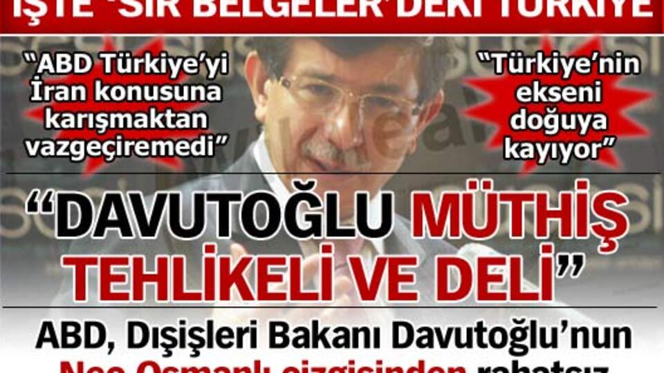 "Davutoğlu müthiş tehlikeli ve deli"