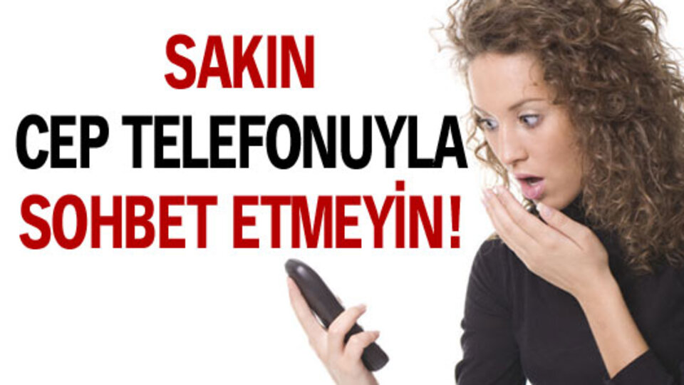 Sakın cep telefonuyla sohbet etmeyin!