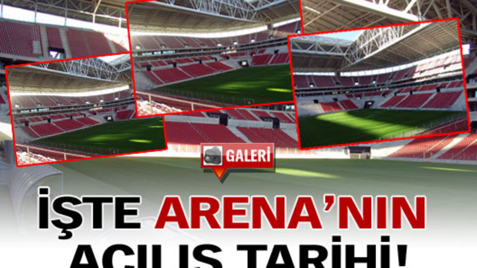 İşte Arena'nın açılış tarihi!